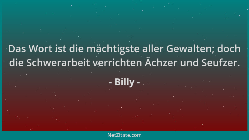 Billy - Das Wort ist die mächtigste aller Gewalten; doch die Schwerarbeit verrichten Ächzer und Seufzer....
