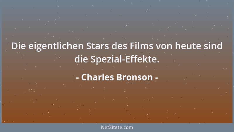 Charles Bronson - Die eigentlichen Stars des Films von heute sind die Spezial-Effekte....