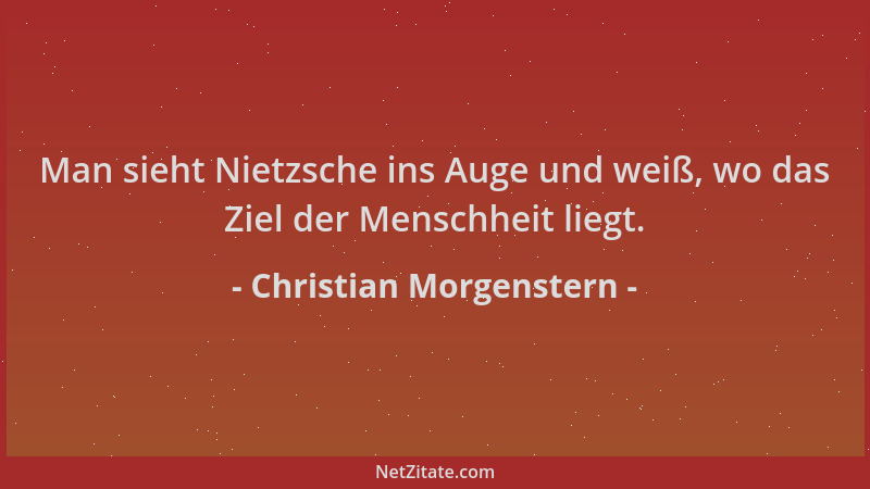 Christian Morgenstern - Man sieht Nietzsche ins Auge und weiß, wo das Ziel der Menschheit liegt....