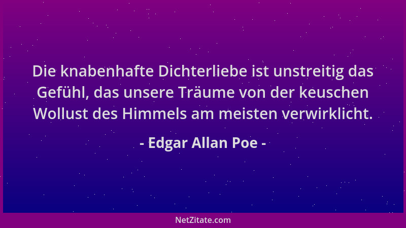 Edgar Allan Poe - Die knabenhafte Dichterliebe ist unstreitig das Gefühl, das unsere Träume von der keuschen Wollust des Hi...