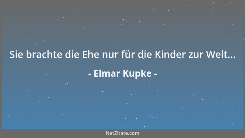 Elmar Kupke - Sie brachte die Ehe nur für die Kinder zur Welt......
