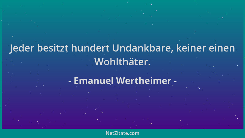 Emanuel Wertheimer - Jeder besitzt hundert Undankbare, keiner einen Wohlthäter....