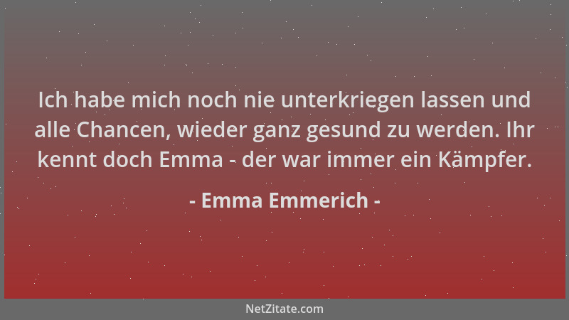 Emma Emmerich - Ich habe mich noch nie unterkriegen lassen und alle Chancen, wieder ganz gesund zu werden. Ihr kennt doch E...