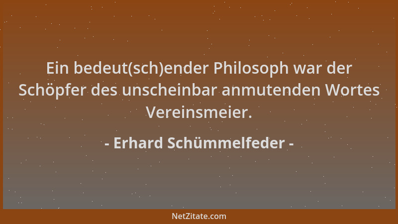 Erhard Schümmelfeder - Ein bedeut(sch)ender Philosoph war der Schöpfer des unscheinbar anmutenden Wortes Vereinsmeier....