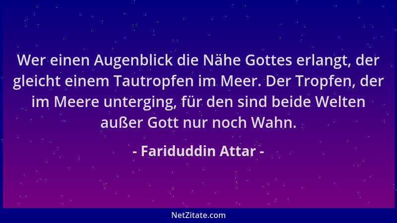 Fariduddin Attar - Wer einen Augenblick die Nähe Gottes erlangt, der gleicht einem Tautropfen im Meer. Der Tropfen, der im...