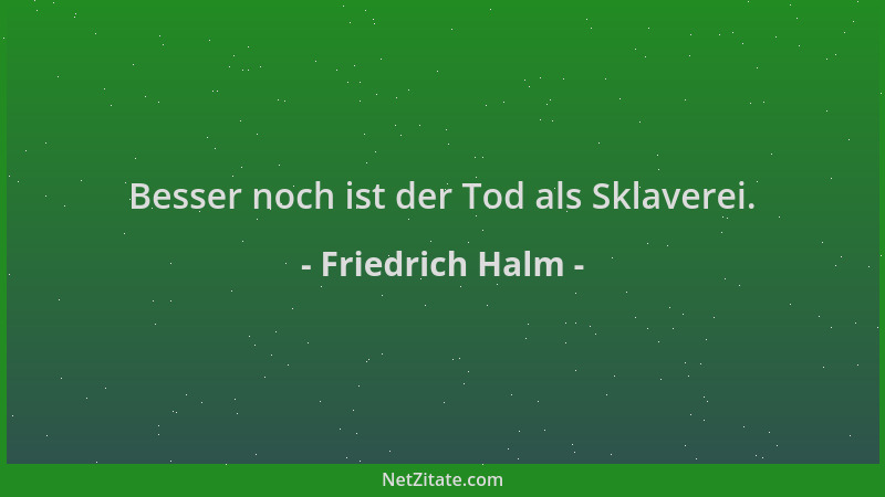 Friedrich Halm - Besser noch ist der Tod als Sklaverei....