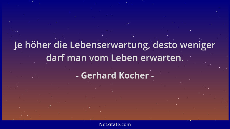 Gerhard Kocher - Je höher die Lebenserwartung, desto weniger darf man vom Leben erwarten....