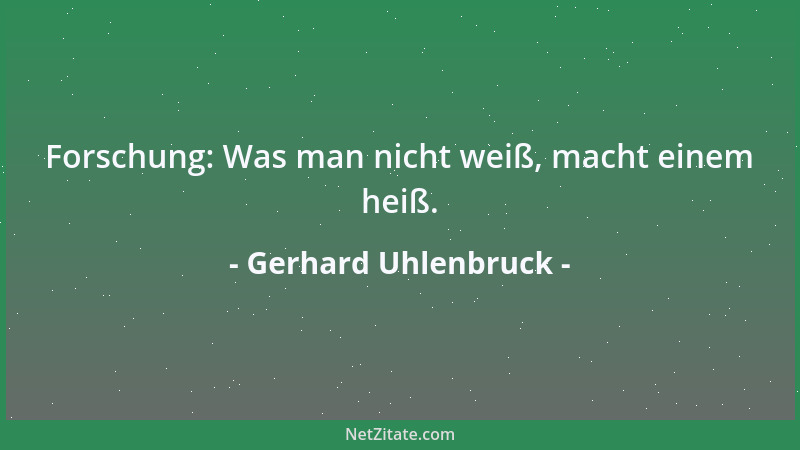 Gerhard Uhlenbruck - Forschung: Was man nicht weiß, macht einem heiß....