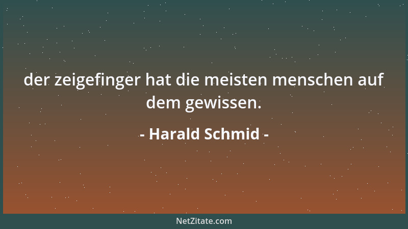 Harald Schmid - der zeigefinger hat die meisten menschen auf dem gewissen....