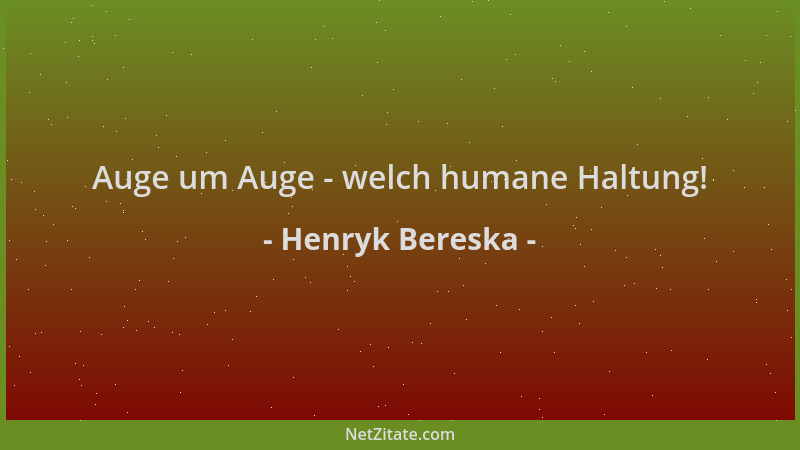Henryk Bereska - Auge um Auge - welch humane Haltung!...