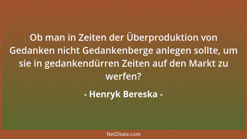 Henryk Bereska - Ob man in Zeiten der Überproduktion von Gedanken nicht Gedankenberge anlegen sollte, um sie in gedankendür...