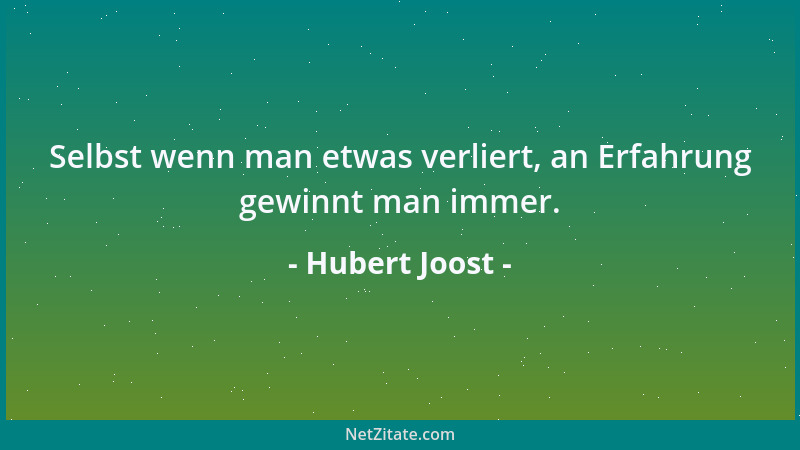 Hubert Joost - Selbst wenn man etwas verliert, an Erfahrung gewinnt man immer....