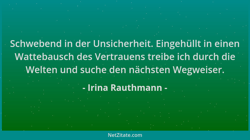 Irina Rauthmann - Schwebend in der Unsicherheit. Eingehüllt in einen Wattebausch des Vertrauens treibe ich durch die Welten...