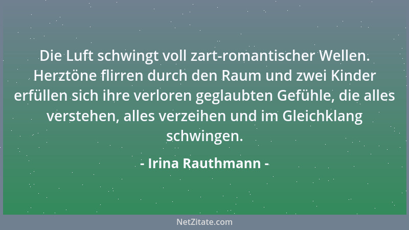 Irina Rauthmann - Die Luft schwingt voll zart-romantischer Wellen. Herztöne flirren durch den Raum und zwei Kinder erfüllen...