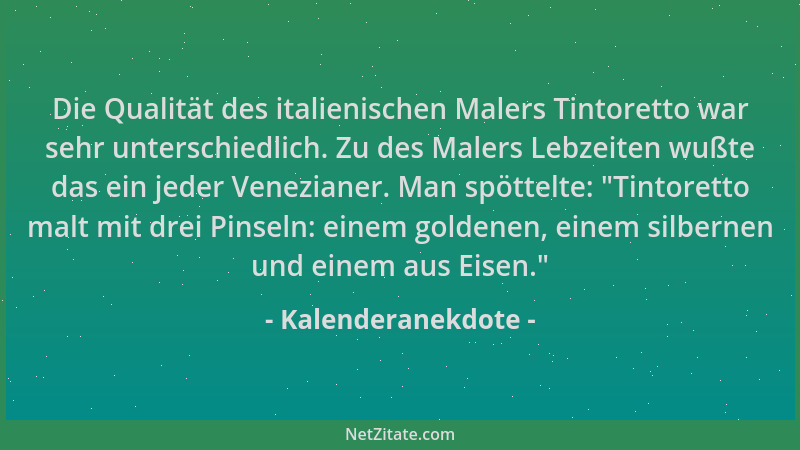Kalenderanekdote - Die Qualität des italienischen Malers Tintoretto war sehr unterschiedlich. Zu des Malers Lebzeiten wußte...