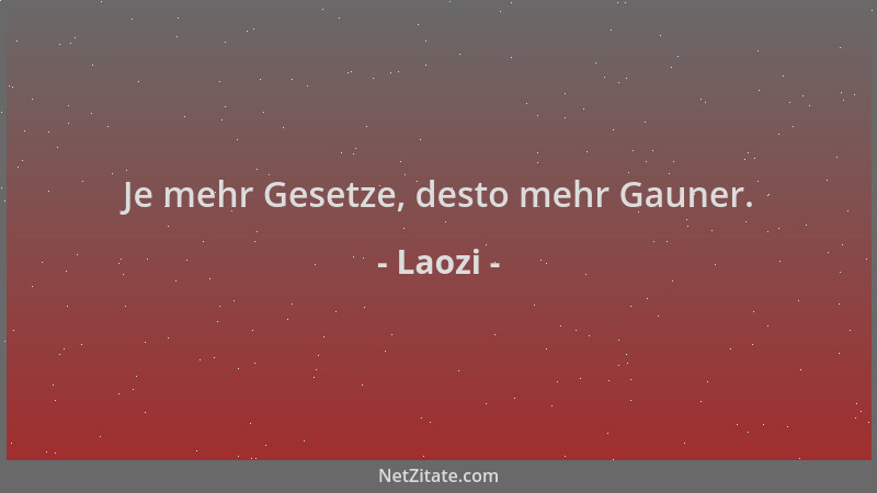Laozi - Je mehr Gesetze, desto mehr Gauner....