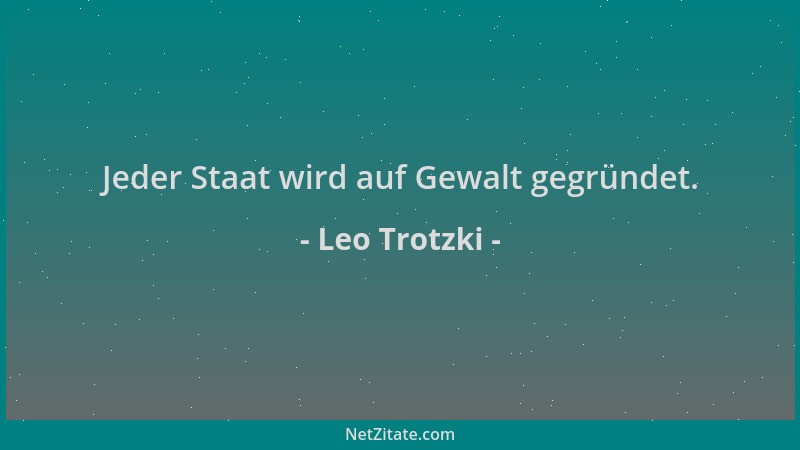Leo Trotzki - Jeder Staat wird auf Gewalt gegründet....