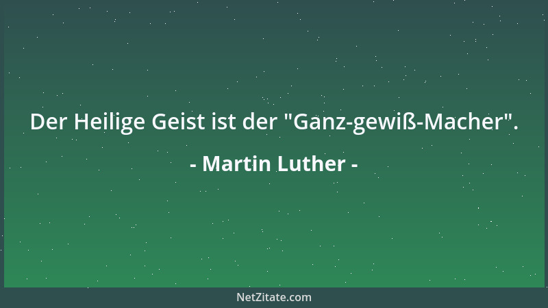 Martin Luther - Der Heilige Geist ist der  "Ganz-gewiß-Macher "....