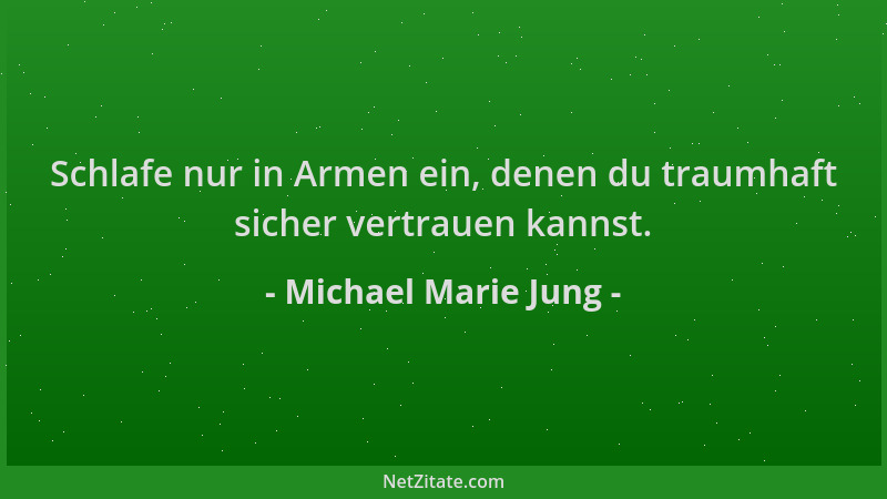 Michael Marie Jung - Schlafe nur in Armen ein, denen du traumhaft sicher vertrauen kannst....