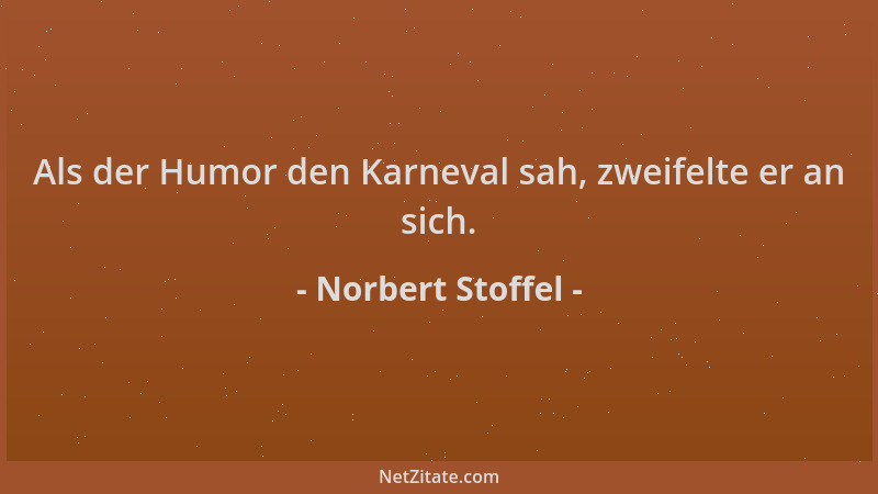 Norbert Stoffel - Als der Humor den Karneval sah, zweifelte er an sich....