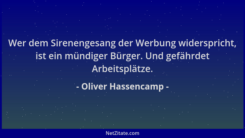 Oliver Hassencamp - Wer dem Sirenengesang der Werbung widerspricht, ist ein mündiger Bürger. Und gefährdet Arbeitsplätze....