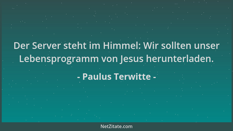 Paulus Terwitte - Der Server steht im Himmel: Wir sollten unser Lebensprogramm von Jesus herunterladen....