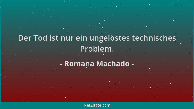Romana Machado - Der Tod ist nur ein ungelöstes technisches Problem....