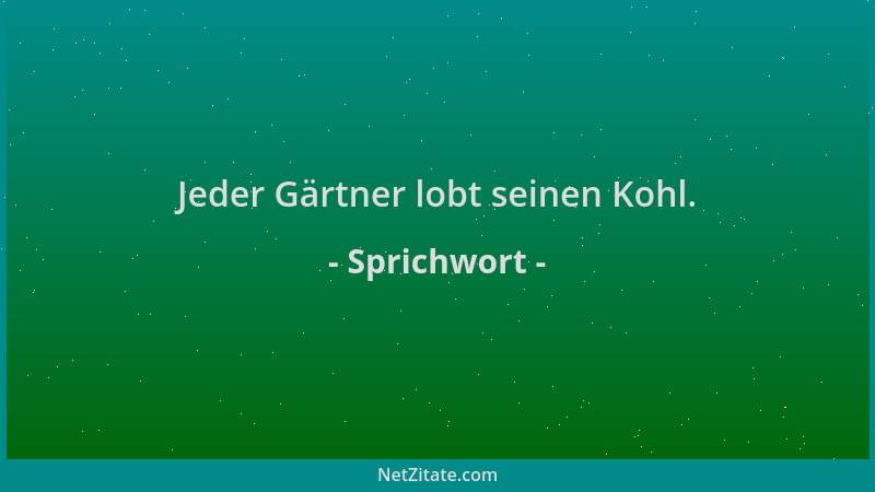 Sprichwort - Jeder Gärtner lobt seinen Kohl....