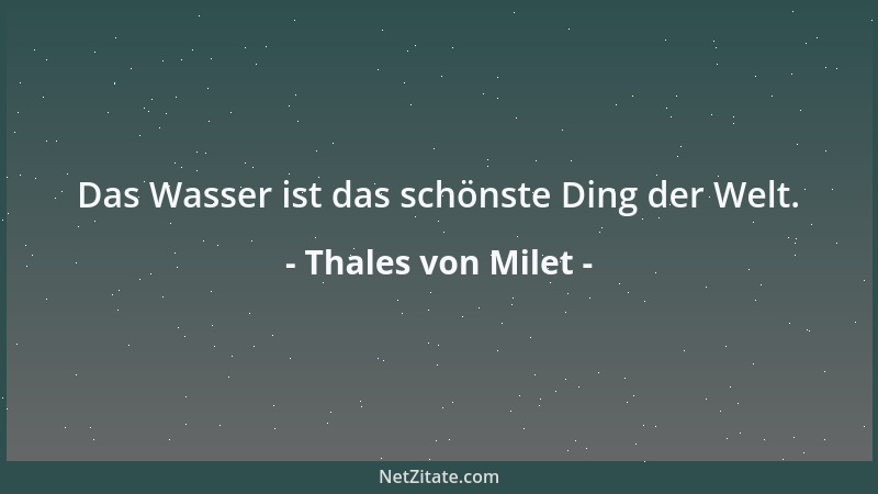 Thales von Milet - Das Wasser ist das schönste Ding der Welt....