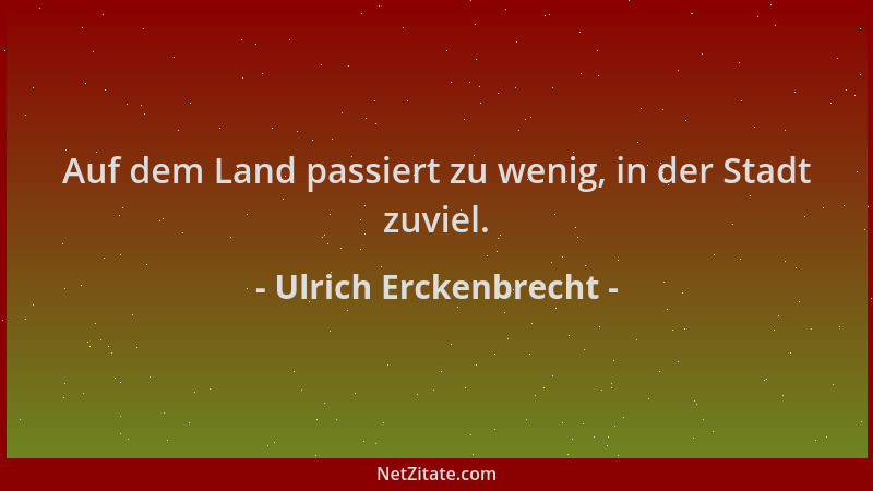 Ulrich Erckenbrecht - Auf dem Land passiert zu wenig, in der Stadt zuviel....