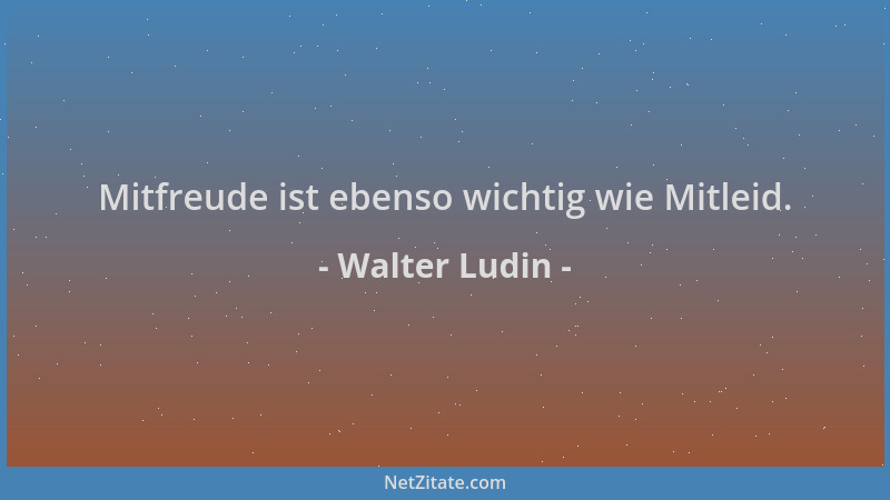 Walter Ludin - Mitfreude ist ebenso wichtig wie Mitleid....