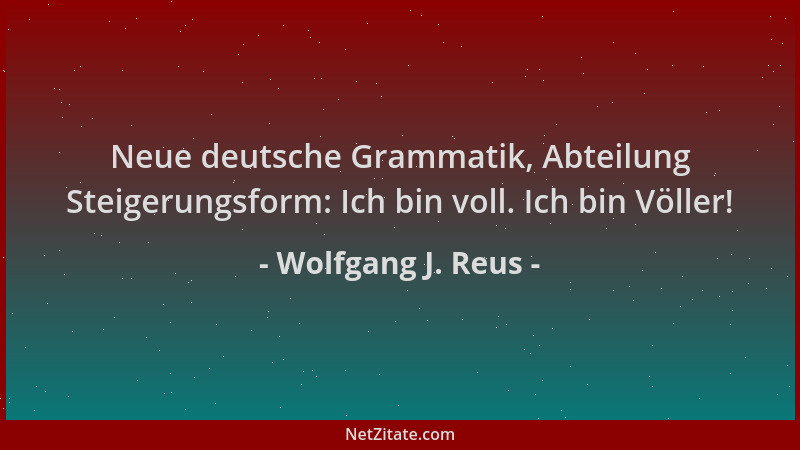Wolfgang J. Reus - Neue deutsche Grammatik, Abteilung Steigerungsform: Ich bin voll. Ich bin Völler!...