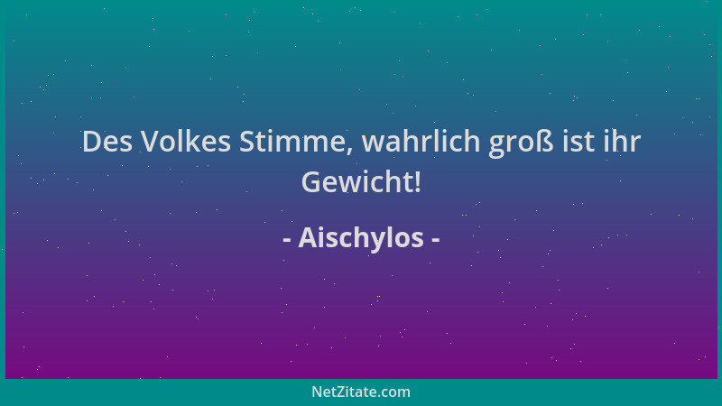 Aischylos - Des Volkes Stimme, wahrlich groß ist ihr Gewicht!...