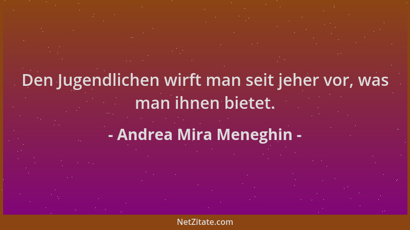Andrea Mira Meneghin - Den Jugendlichen wirft man seit jeher vor, was man ihnen bietet....