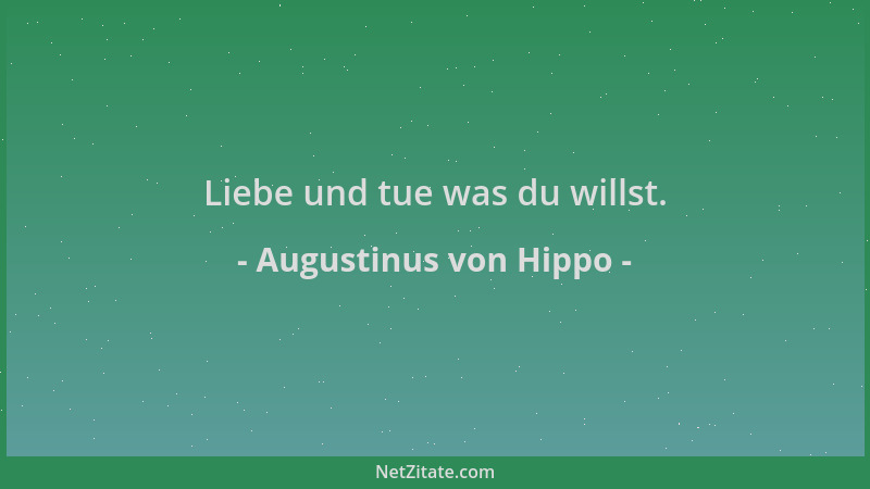 Augustinus von Hippo - Liebe und tue was du willst....