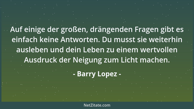 Barry Lopez - In den Träumen jedes Einzelnen liegt die Hoffnung, dass das Leben nicht umsonst gelebt worden sei....