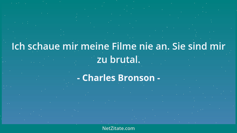 Charles Bronson - Ich schaue mir meine Filme nie an. Sie sind mir zu brutal....