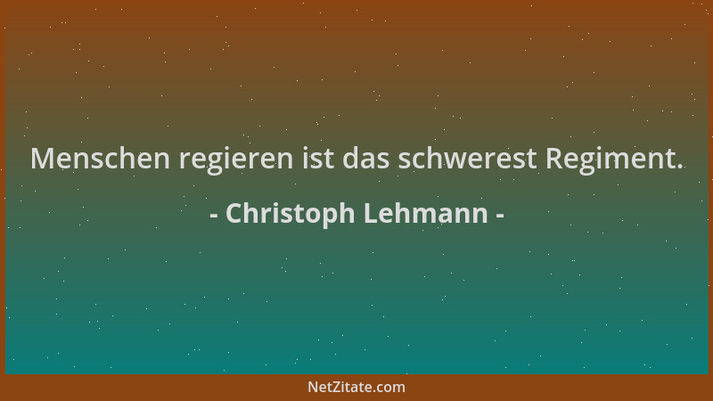 Christoph Lehmann - Menschen regieren ist das schwerest Regiment....