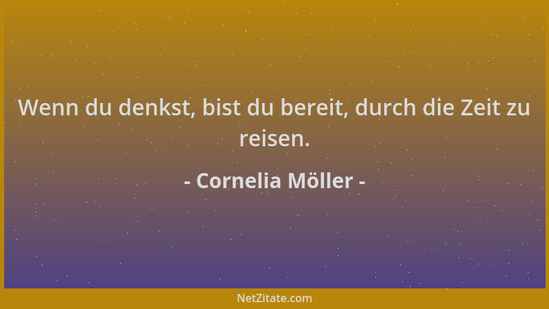 Cornelia Möller - Wenn du denkst, bist du bereit, durch die Zeit zu reisen....