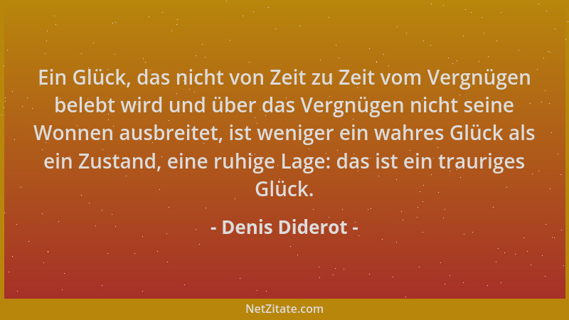 Denis Diderot - Ein Glück, das nicht von Zeit zu Zeit vom Vergnügen belebt wird und über das Vergnügen nicht seine Wonnen a...