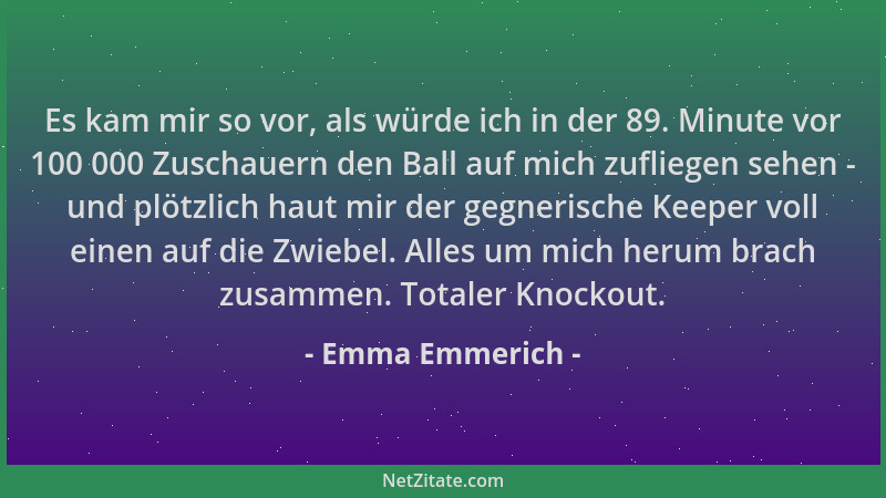 Emma Emmerich - Es kam mir so vor, als würde ich in der 89. Minute vor 100 000 Zuschauern den Ball auf mich zufliegen sehen...