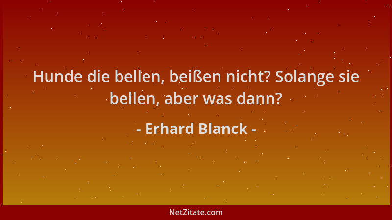 Erhard Blanck - Hunde die bellen, beißen nicht? Solange sie bellen, aber was dann?...