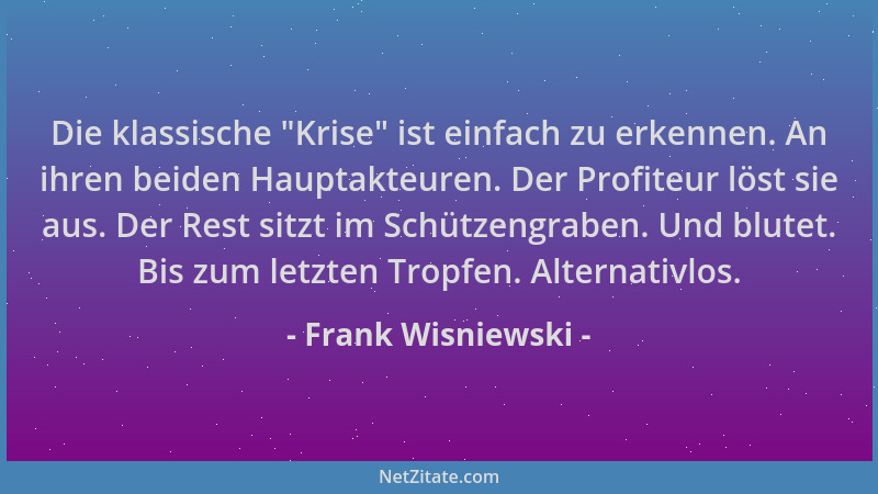 Frank Wisniewski - Die klassische  "Krise " ist einfach zu erkennen. An ihren beiden Hauptakteuren. Der Profiteur löst sie au...