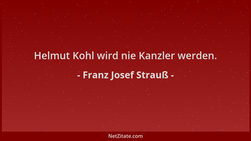 Franz Josef Strauß - Helmut Kohl wird nie Kanzler werden....