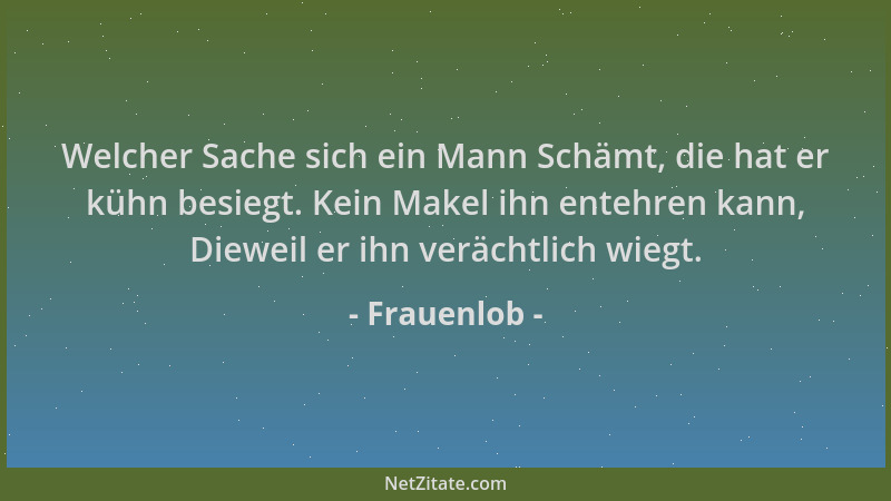 Frauenlob - Welcher Sache sich ein Mann Schämt, die hat er kühn besiegt. Kein Makel ihn entehren kann, Dieweil er ihn veräc...