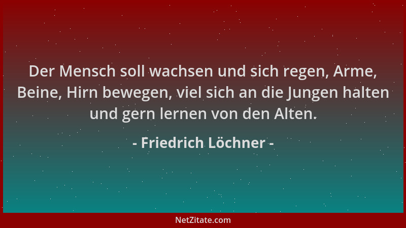 Friedrich Löchner - Der Mensch soll wachsen und sich regen, Arme, Beine, Hirn bewegen, viel sich an die Jungen halten und g...