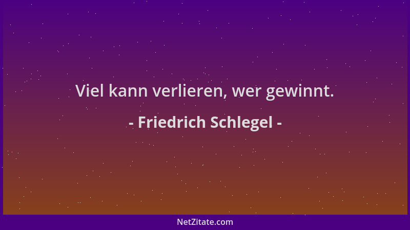 Friedrich Schlegel - Viel kann verlieren, wer gewinnt....
