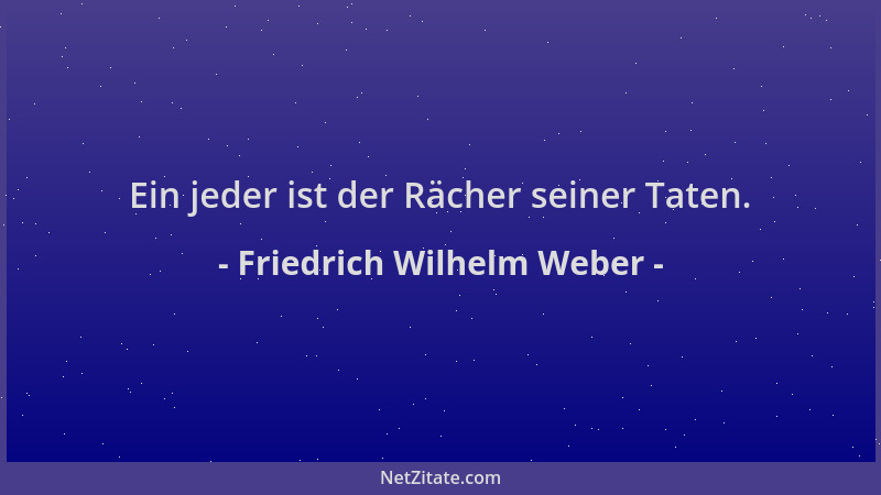 Friedrich Wilhelm Weber - Ein jeder ist der Rächer seiner Taten....