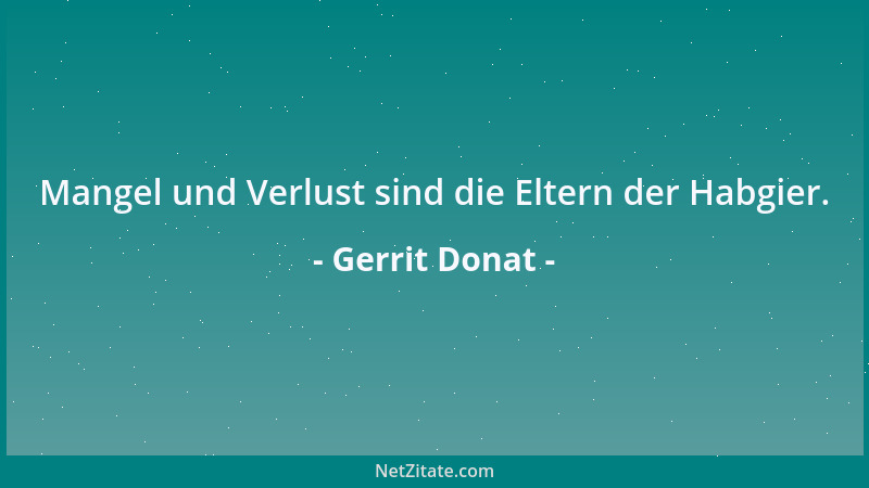 Gerrit Donat - Mangel und Verlust sind die Eltern der Habgier....