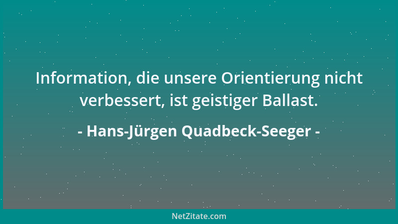 Hans-Jürgen Quadbeck-Seeger - Information, die unsere Orientierung nicht verbessert, ist geistiger Ballast....